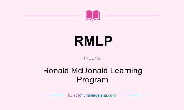 What does RMLP mean? It stands for Ronald McDonald Learning Program
