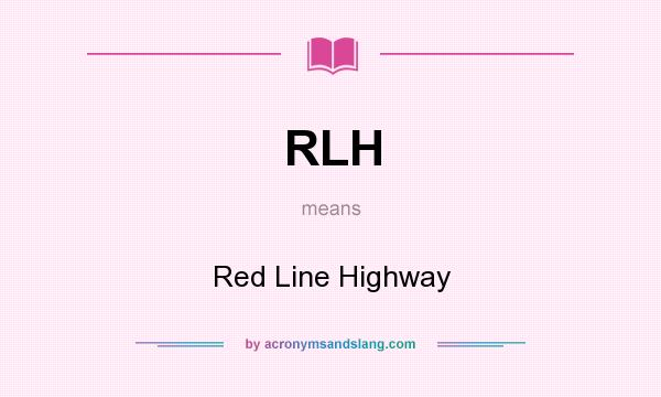 What does RLH mean? It stands for Red Line Highway