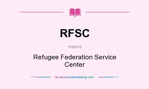 What does RFSC mean? It stands for Refugee Federation Service Center