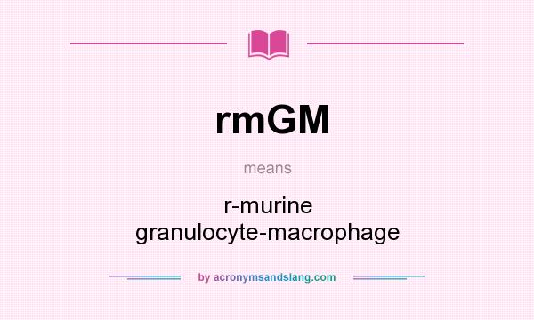 What does rmGM mean? It stands for r-murine granulocyte-macrophage
