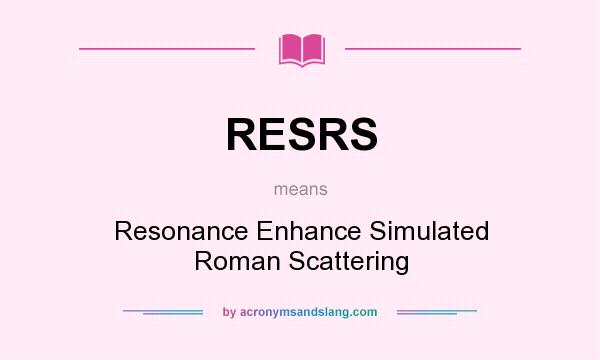 What does RESRS mean? It stands for Resonance Enhance Simulated Roman Scattering