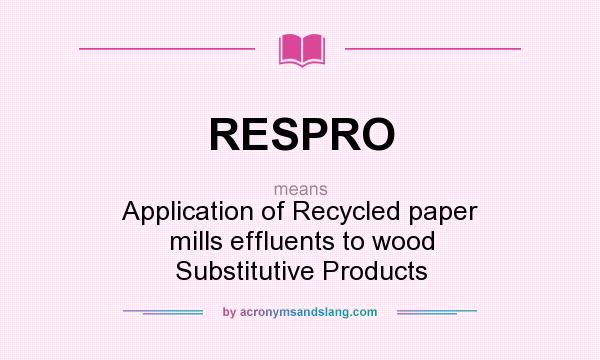 What does RESPRO mean? It stands for Application of Recycled paper mills effluents to wood Substitutive Products