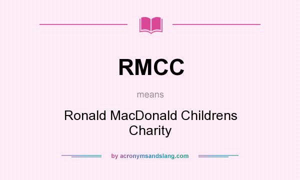 What does RMCC mean? It stands for Ronald MacDonald Childrens Charity