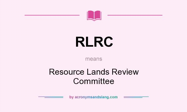 What does RLRC mean? It stands for Resource Lands Review Committee