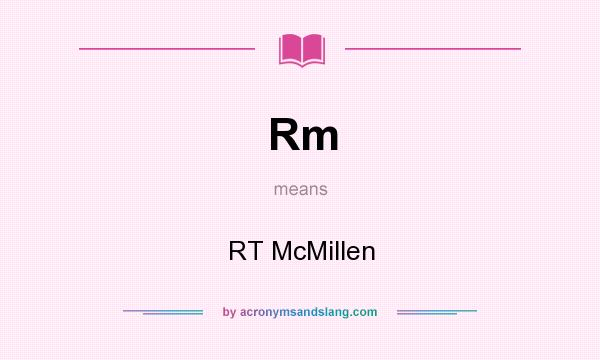What does Rm mean? It stands for RT McMillen