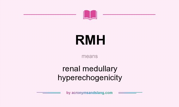 What does RMH mean? It stands for renal medullary hyperechogenicity