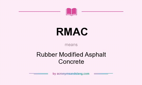 What does RMAC mean? It stands for Rubber Modified Asphalt Concrete