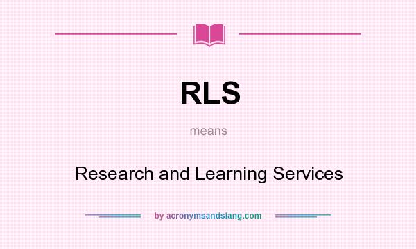 What does RLS mean? It stands for Research and Learning Services