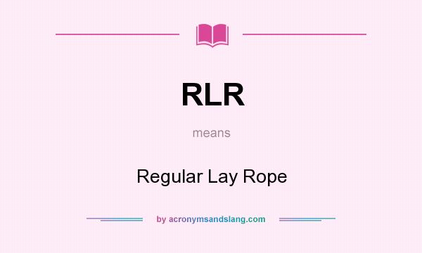 What does RLR mean? It stands for Regular Lay Rope