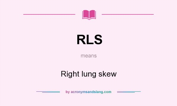 What does RLS mean? It stands for Right lung skew