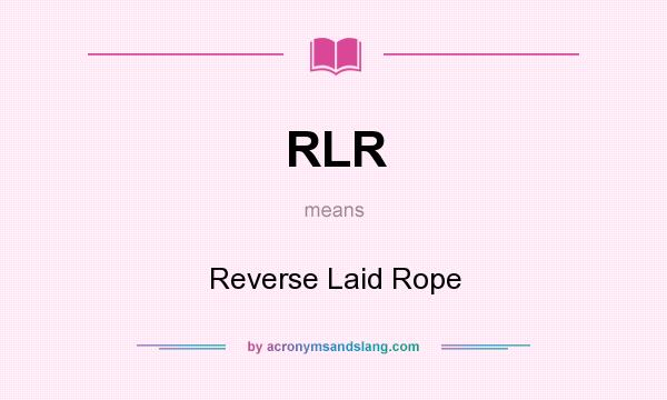 What does RLR mean? It stands for Reverse Laid Rope