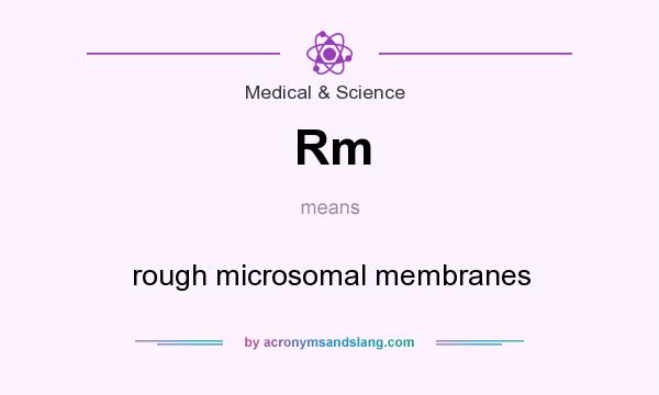 What does Rm mean? It stands for rough microsomal membranes