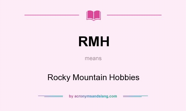 What does RMH mean? It stands for Rocky Mountain Hobbies