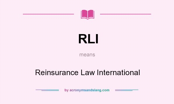 What does RLI mean? It stands for Reinsurance Law International