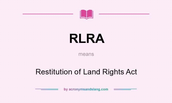 What does RLRA mean? It stands for Restitution of Land Rights Act