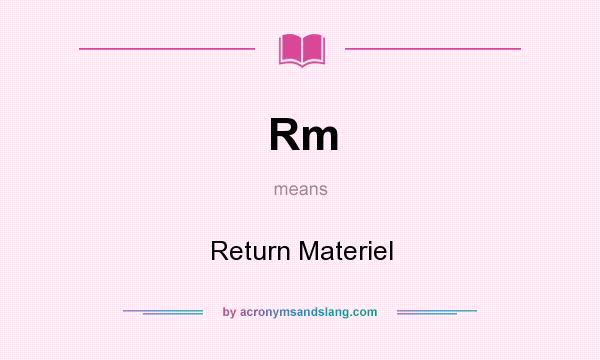 What does Rm mean? It stands for Return Materiel