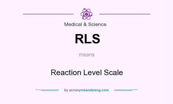 What does RLS mean? It stands for Reaction Level Scale