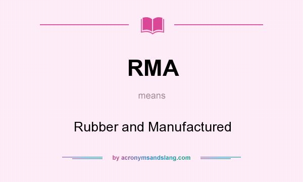 What does RMA mean? It stands for Rubber and Manufactured