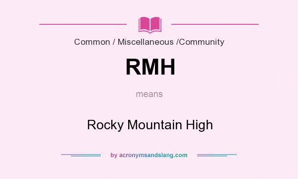 What does RMH mean? It stands for Rocky Mountain High