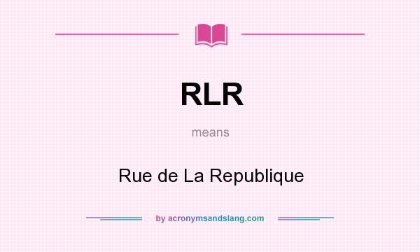 What does RLR mean? It stands for Rue de La Republique