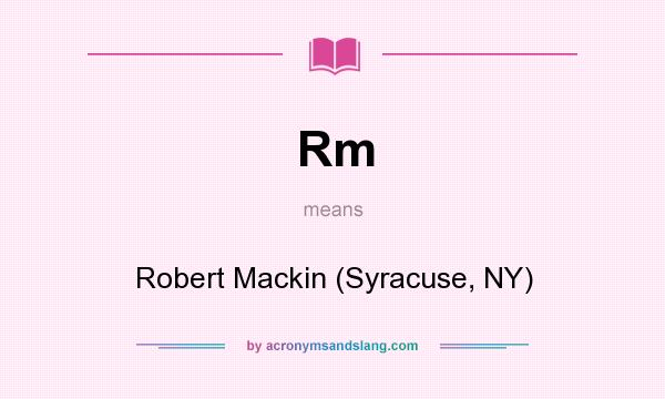 What does Rm mean? It stands for Robert Mackin (Syracuse, NY)