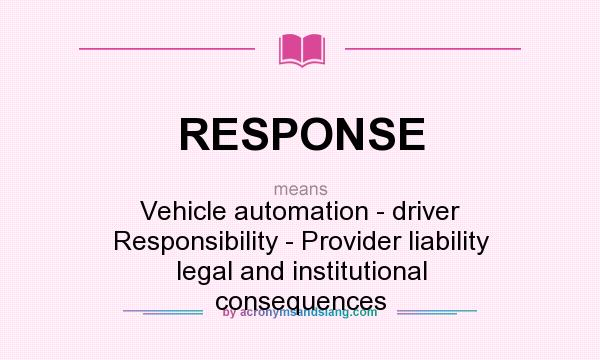 What does RESPONSE mean? It stands for Vehicle automation - driver Responsibility - Provider liability legal and institutional consequences