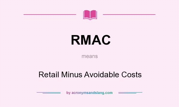 What does RMAC mean? It stands for Retail Minus Avoidable Costs