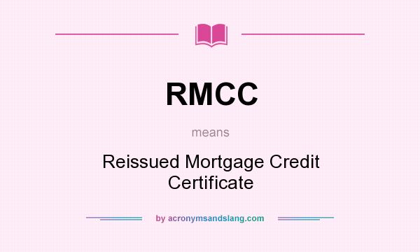 What does RMCC mean? It stands for Reissued Mortgage Credit Certificate