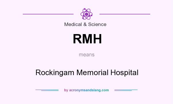 What does RMH mean? It stands for Rockingam Memorial Hospital