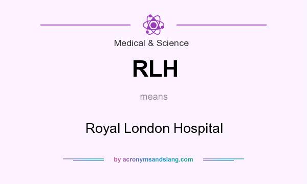What does RLH mean? It stands for Royal London Hospital