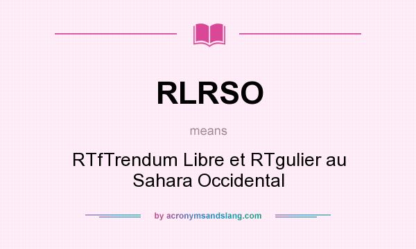 What does RLRSO mean? It stands for RTfTrendum Libre et RTgulier au Sahara Occidental