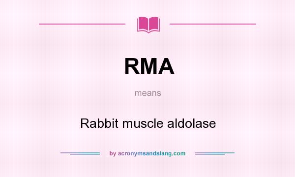 What does RMA mean? It stands for Rabbit muscle aldolase