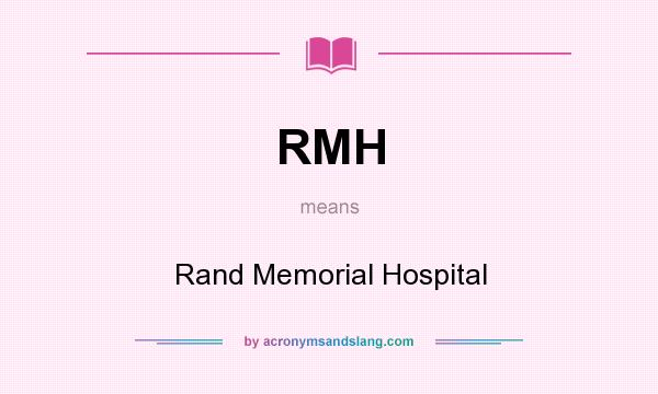 What does RMH mean? It stands for Rand Memorial Hospital