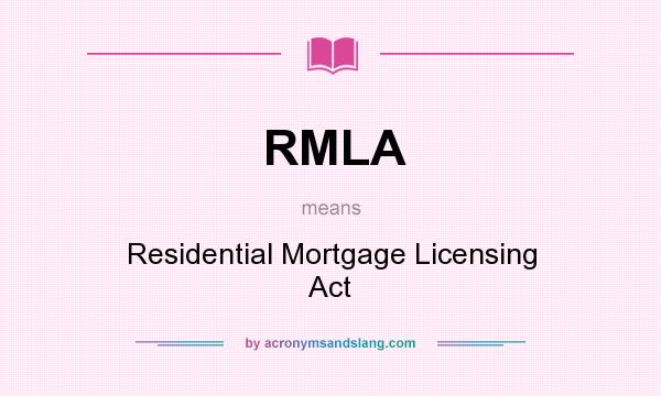 What does RMLA mean? It stands for Residential Mortgage Licensing Act