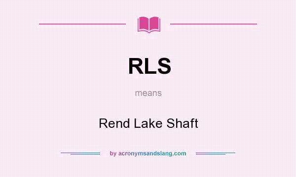 What does RLS mean? It stands for Rend Lake Shaft
