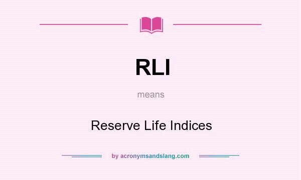 What does RLI mean? It stands for Reserve Life Indices