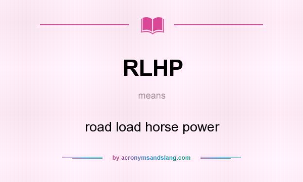 What does RLHP mean? It stands for road load horse power