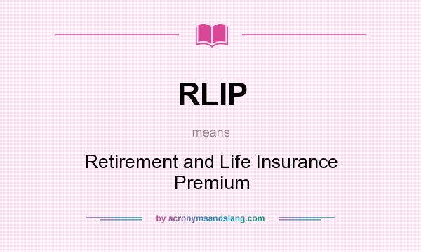 What does RLIP mean? It stands for Retirement and Life Insurance Premium