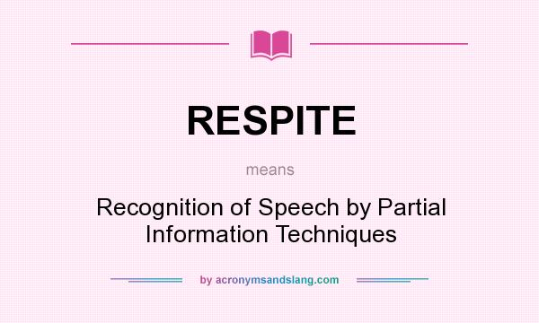 What does RESPITE mean? It stands for Recognition of Speech by Partial Information Techniques