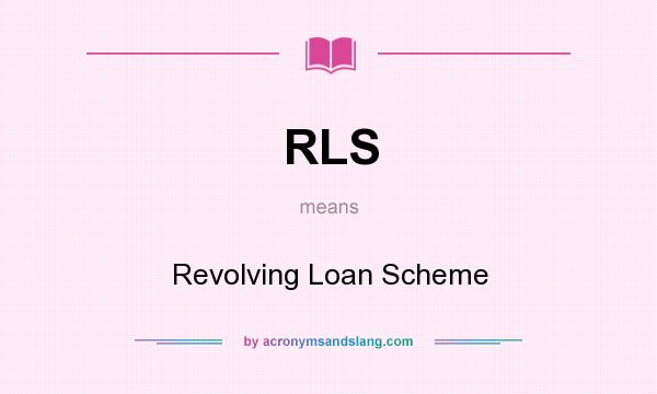 What does RLS mean? It stands for Revolving Loan Scheme