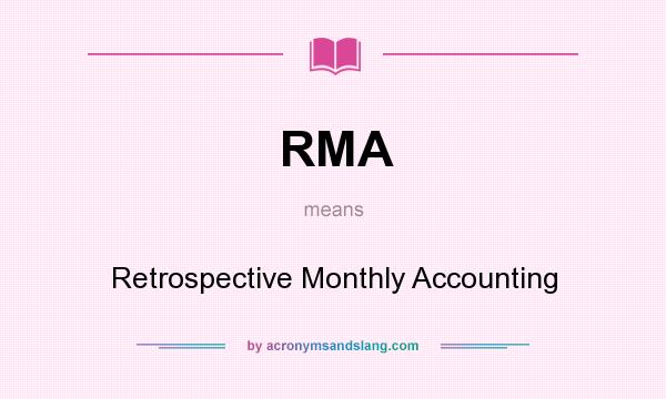 What does RMA mean? It stands for Retrospective Monthly Accounting