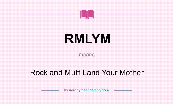 What does RMLYM mean? It stands for Rock and Muff Land Your Mother