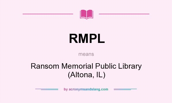 What does RMPL mean? It stands for Ransom Memorial Public Library (Altona, IL)