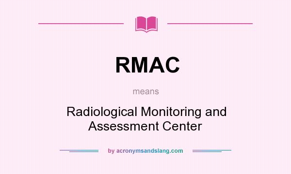 What does RMAC mean? It stands for Radiological Monitoring and Assessment Center