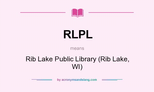 What does RLPL mean? It stands for Rib Lake Public Library (Rib Lake, WI)