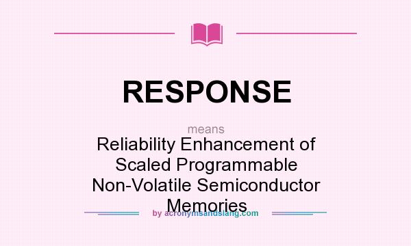What does RESPONSE mean? It stands for Reliability Enhancement of Scaled Programmable Non-Volatile Semiconductor Memories