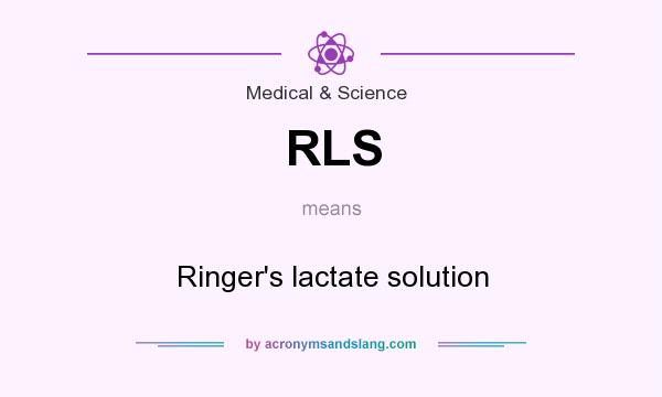 What does RLS mean? It stands for Ringer`s lactate solution