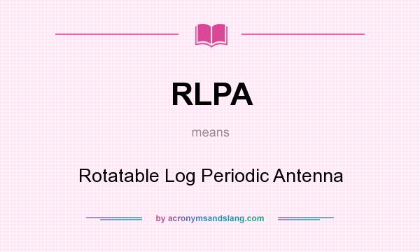 What does RLPA mean? It stands for Rotatable Log Periodic Antenna