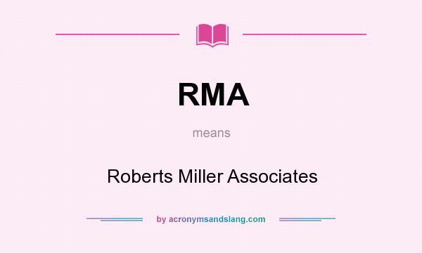 What does RMA mean? It stands for Roberts Miller Associates