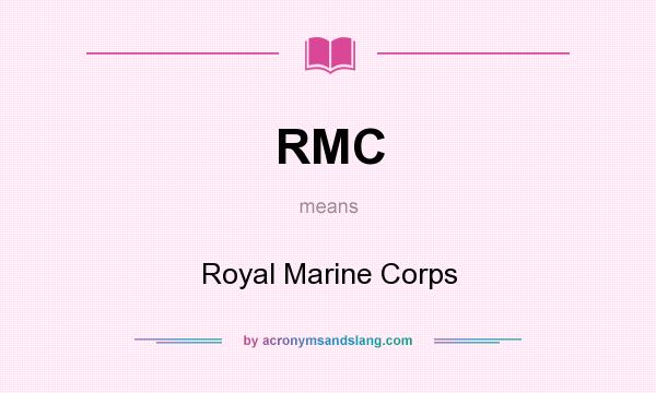 What does RMC mean? It stands for Royal Marine Corps
